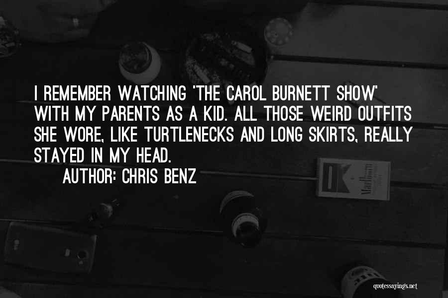 Chris Benz Quotes: I Remember Watching 'the Carol Burnett Show' With My Parents As A Kid. All Those Weird Outfits She Wore, Like