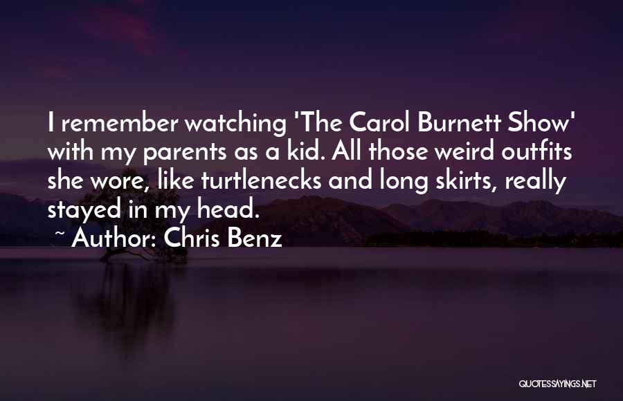 Chris Benz Quotes: I Remember Watching 'the Carol Burnett Show' With My Parents As A Kid. All Those Weird Outfits She Wore, Like