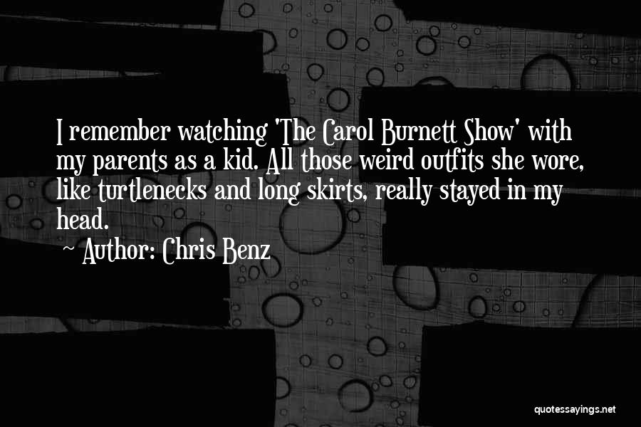 Chris Benz Quotes: I Remember Watching 'the Carol Burnett Show' With My Parents As A Kid. All Those Weird Outfits She Wore, Like