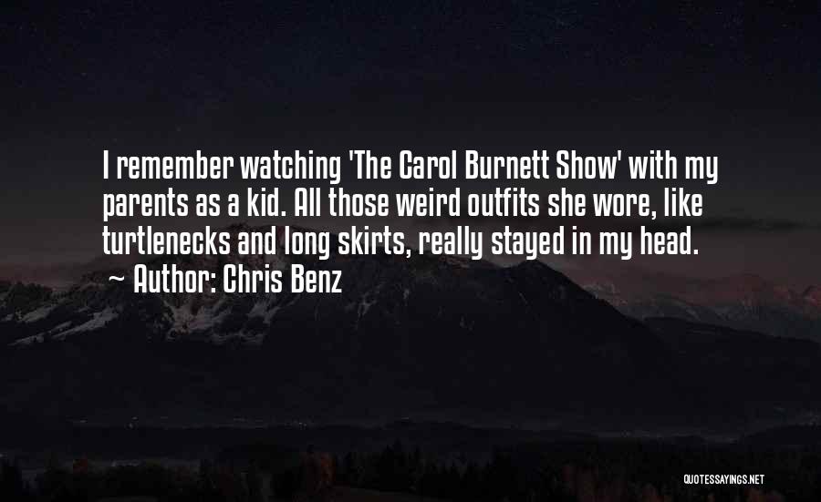 Chris Benz Quotes: I Remember Watching 'the Carol Burnett Show' With My Parents As A Kid. All Those Weird Outfits She Wore, Like