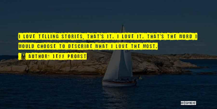 Jeff Probst Quotes: I Love Telling Stories, That's It. I Love It. That's The Word I Would Choose To Describe What I Love