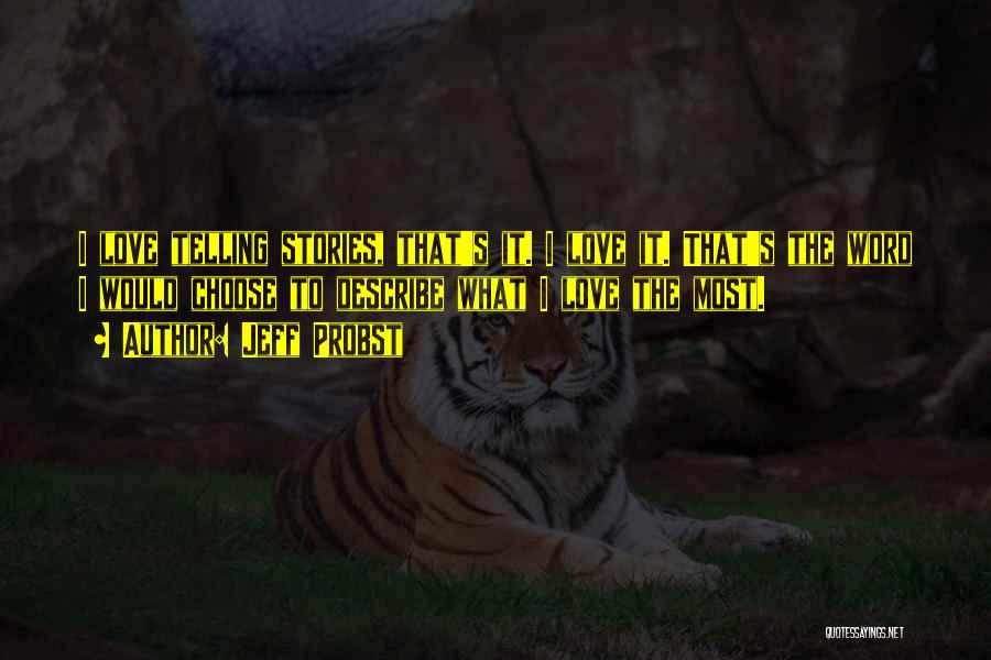 Jeff Probst Quotes: I Love Telling Stories, That's It. I Love It. That's The Word I Would Choose To Describe What I Love