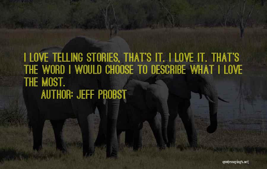 Jeff Probst Quotes: I Love Telling Stories, That's It. I Love It. That's The Word I Would Choose To Describe What I Love