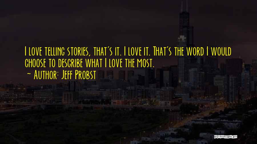 Jeff Probst Quotes: I Love Telling Stories, That's It. I Love It. That's The Word I Would Choose To Describe What I Love