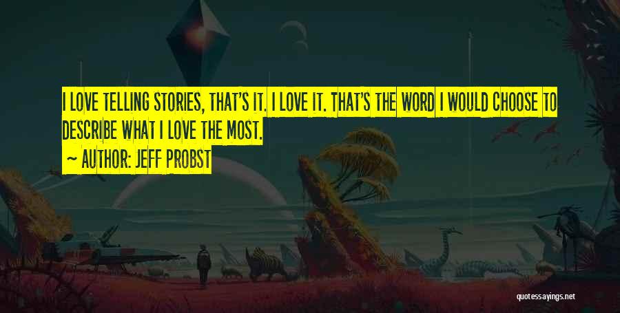 Jeff Probst Quotes: I Love Telling Stories, That's It. I Love It. That's The Word I Would Choose To Describe What I Love