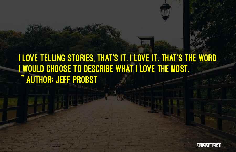 Jeff Probst Quotes: I Love Telling Stories, That's It. I Love It. That's The Word I Would Choose To Describe What I Love