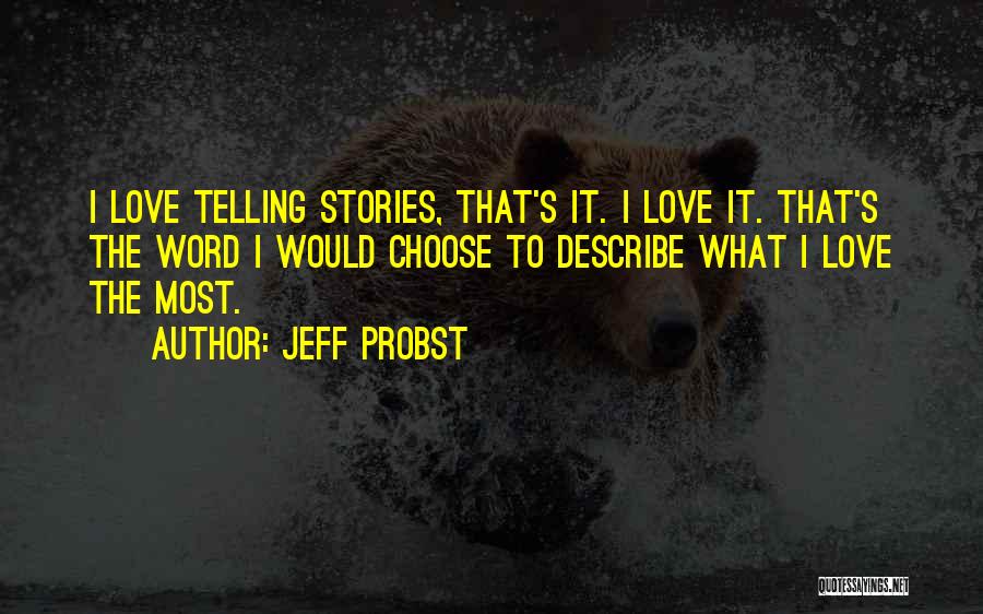 Jeff Probst Quotes: I Love Telling Stories, That's It. I Love It. That's The Word I Would Choose To Describe What I Love