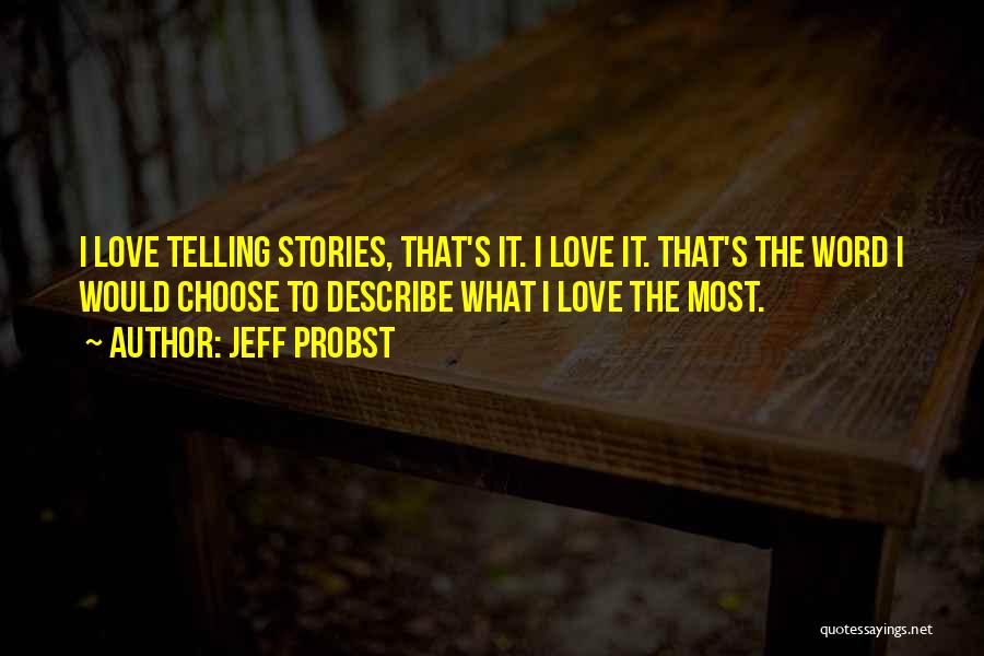 Jeff Probst Quotes: I Love Telling Stories, That's It. I Love It. That's The Word I Would Choose To Describe What I Love