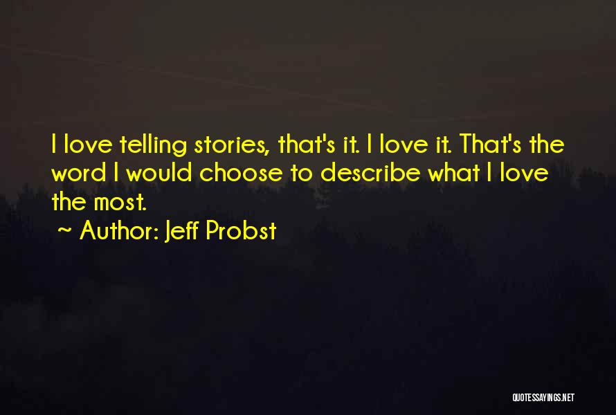 Jeff Probst Quotes: I Love Telling Stories, That's It. I Love It. That's The Word I Would Choose To Describe What I Love