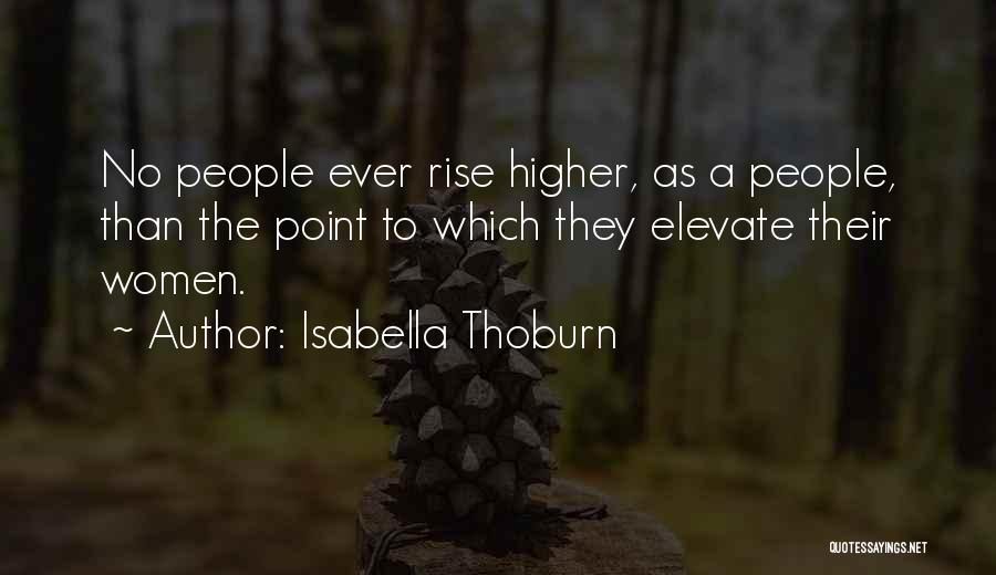 Isabella Thoburn Quotes: No People Ever Rise Higher, As A People, Than The Point To Which They Elevate Their Women.