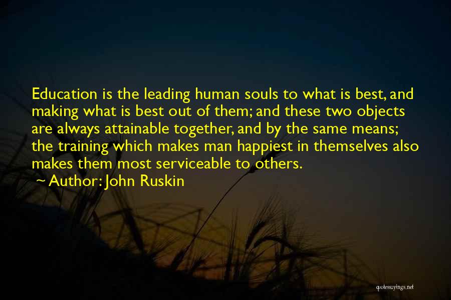 John Ruskin Quotes: Education Is The Leading Human Souls To What Is Best, And Making What Is Best Out Of Them; And These