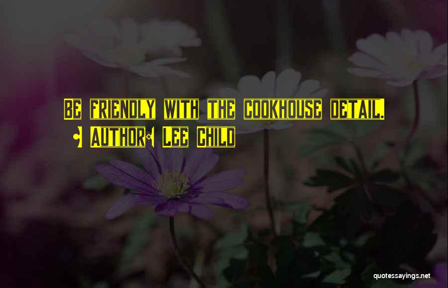 Lee Child Quotes: Be Friendly With The Cookhouse Detail.
