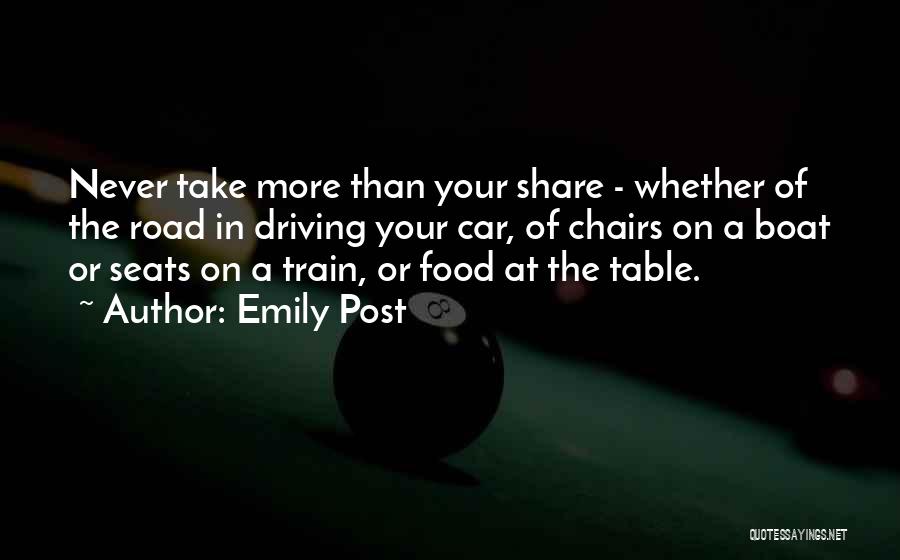 Emily Post Quotes: Never Take More Than Your Share - Whether Of The Road In Driving Your Car, Of Chairs On A Boat