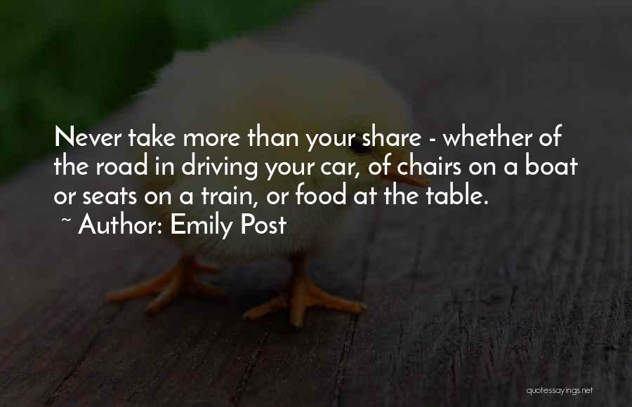 Emily Post Quotes: Never Take More Than Your Share - Whether Of The Road In Driving Your Car, Of Chairs On A Boat