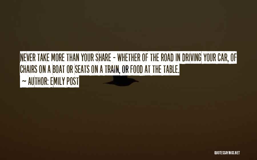 Emily Post Quotes: Never Take More Than Your Share - Whether Of The Road In Driving Your Car, Of Chairs On A Boat