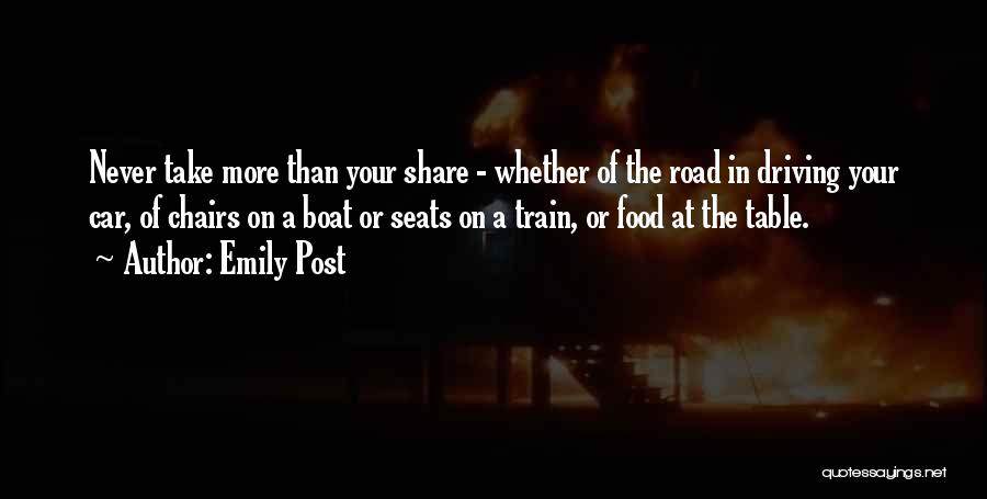 Emily Post Quotes: Never Take More Than Your Share - Whether Of The Road In Driving Your Car, Of Chairs On A Boat