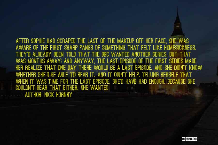 Nick Hornby Quotes: After Sophie Had Scraped The Last Of The Makeup Off Her Face, She Was Aware Of The First Sharp Pangs