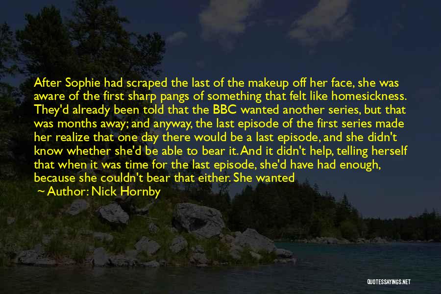 Nick Hornby Quotes: After Sophie Had Scraped The Last Of The Makeup Off Her Face, She Was Aware Of The First Sharp Pangs