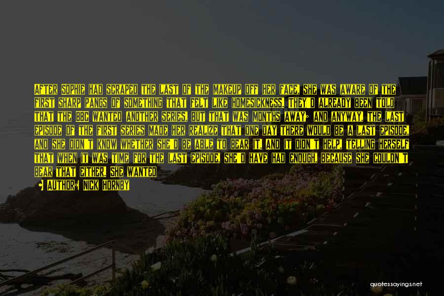 Nick Hornby Quotes: After Sophie Had Scraped The Last Of The Makeup Off Her Face, She Was Aware Of The First Sharp Pangs