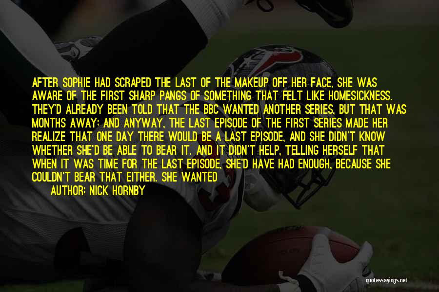 Nick Hornby Quotes: After Sophie Had Scraped The Last Of The Makeup Off Her Face, She Was Aware Of The First Sharp Pangs