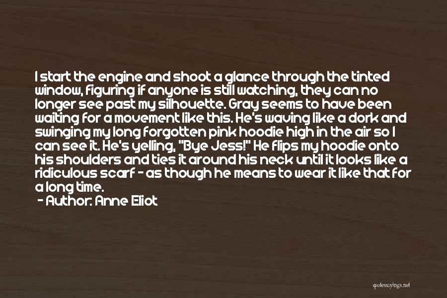 Anne Eliot Quotes: I Start The Engine And Shoot A Glance Through The Tinted Window, Figuring If Anyone Is Still Watching, They Can