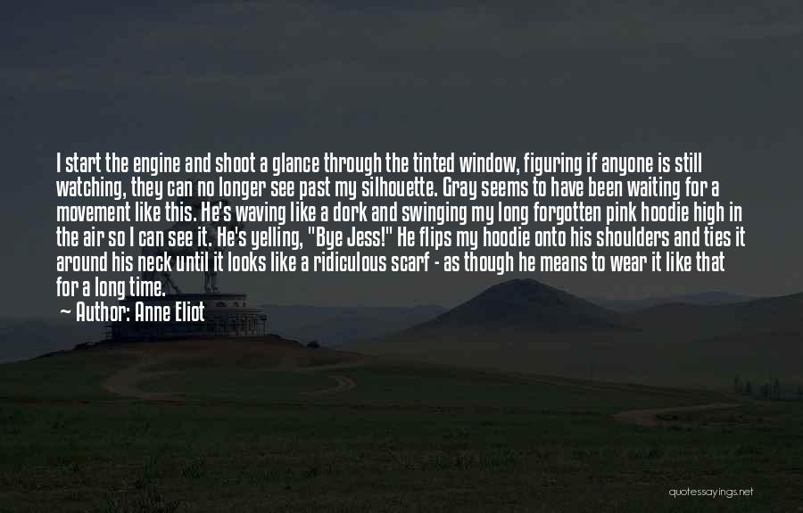 Anne Eliot Quotes: I Start The Engine And Shoot A Glance Through The Tinted Window, Figuring If Anyone Is Still Watching, They Can