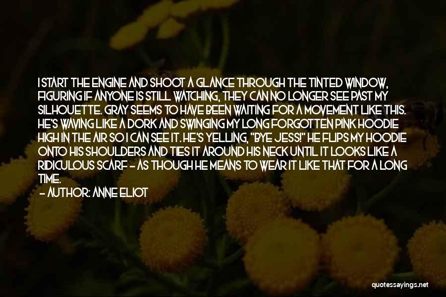 Anne Eliot Quotes: I Start The Engine And Shoot A Glance Through The Tinted Window, Figuring If Anyone Is Still Watching, They Can