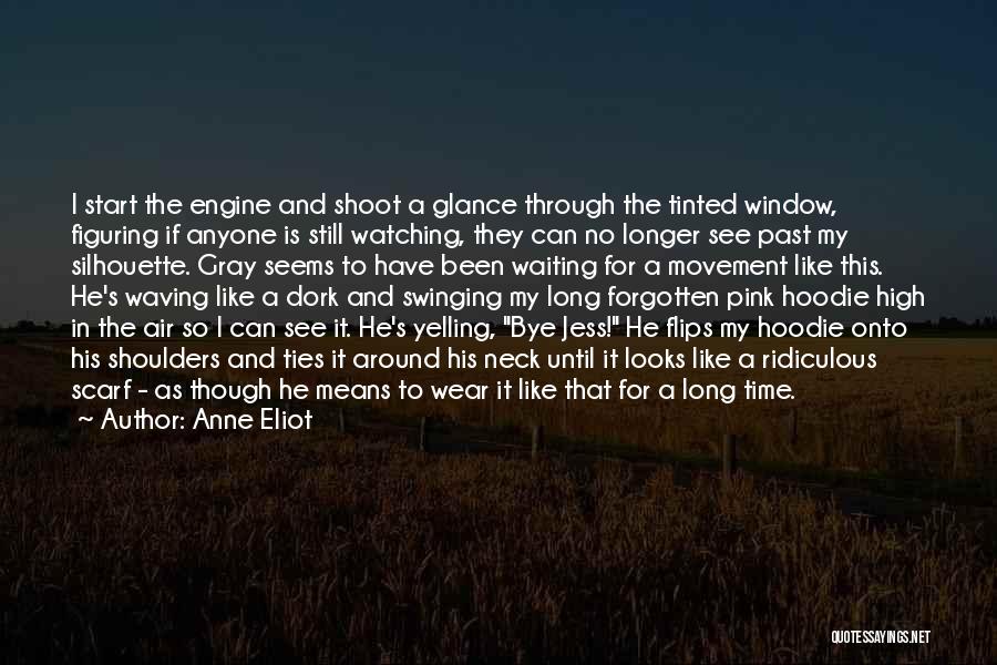 Anne Eliot Quotes: I Start The Engine And Shoot A Glance Through The Tinted Window, Figuring If Anyone Is Still Watching, They Can