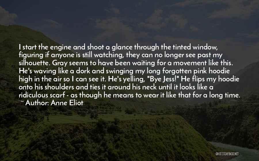 Anne Eliot Quotes: I Start The Engine And Shoot A Glance Through The Tinted Window, Figuring If Anyone Is Still Watching, They Can