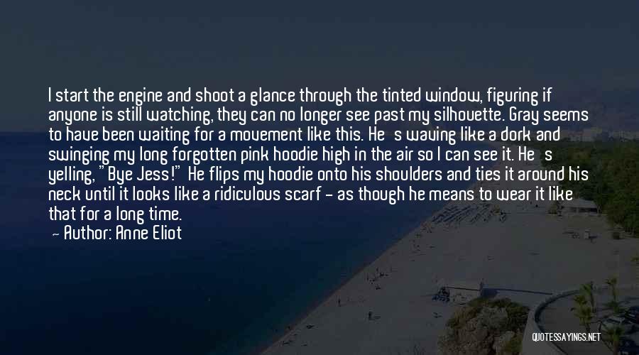 Anne Eliot Quotes: I Start The Engine And Shoot A Glance Through The Tinted Window, Figuring If Anyone Is Still Watching, They Can