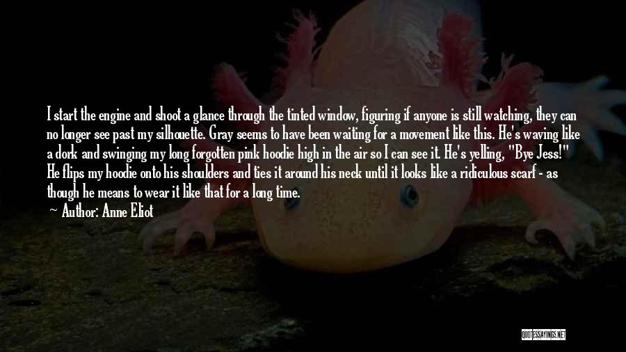 Anne Eliot Quotes: I Start The Engine And Shoot A Glance Through The Tinted Window, Figuring If Anyone Is Still Watching, They Can