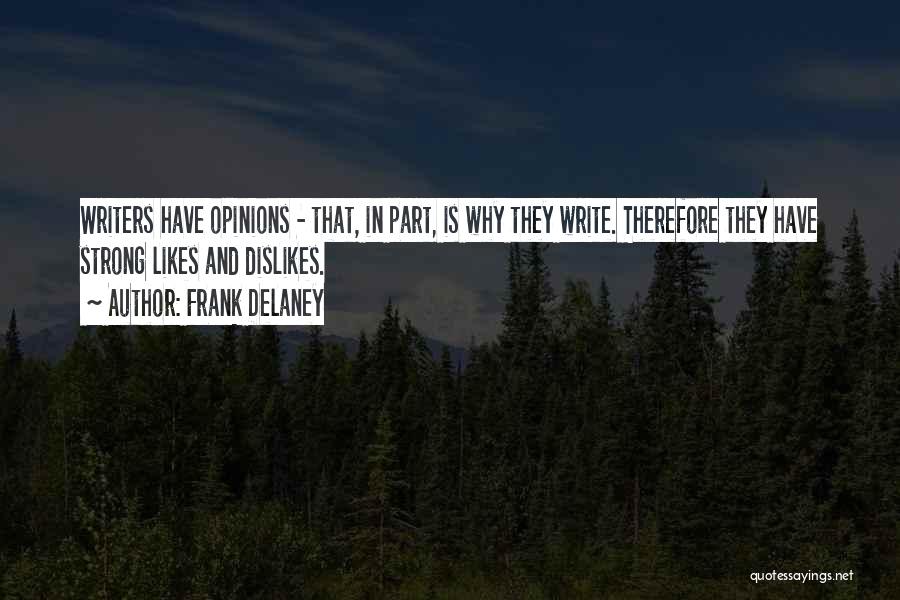 Frank Delaney Quotes: Writers Have Opinions - That, In Part, Is Why They Write. Therefore They Have Strong Likes And Dislikes.