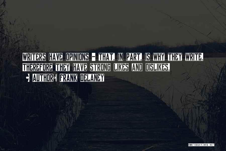 Frank Delaney Quotes: Writers Have Opinions - That, In Part, Is Why They Write. Therefore They Have Strong Likes And Dislikes.