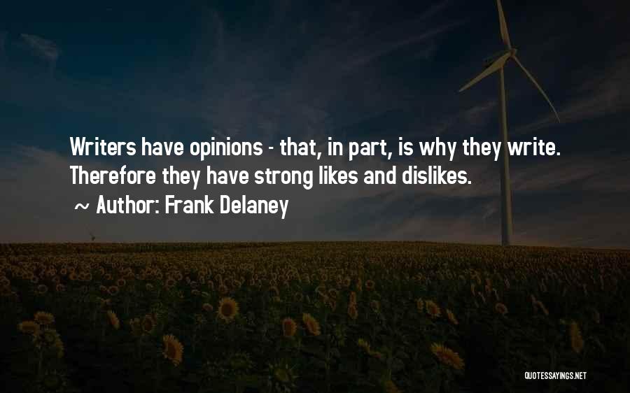 Frank Delaney Quotes: Writers Have Opinions - That, In Part, Is Why They Write. Therefore They Have Strong Likes And Dislikes.