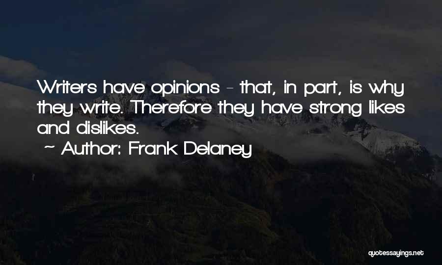 Frank Delaney Quotes: Writers Have Opinions - That, In Part, Is Why They Write. Therefore They Have Strong Likes And Dislikes.