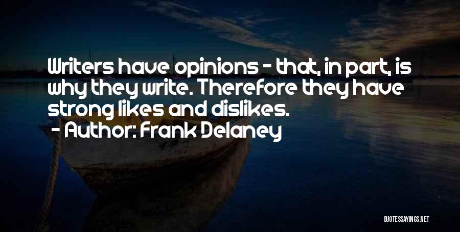 Frank Delaney Quotes: Writers Have Opinions - That, In Part, Is Why They Write. Therefore They Have Strong Likes And Dislikes.