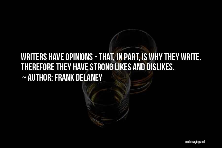 Frank Delaney Quotes: Writers Have Opinions - That, In Part, Is Why They Write. Therefore They Have Strong Likes And Dislikes.