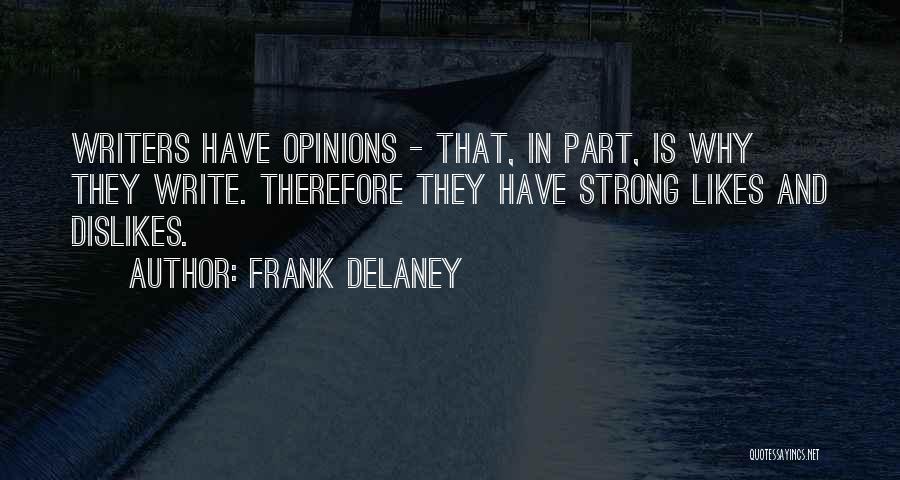 Frank Delaney Quotes: Writers Have Opinions - That, In Part, Is Why They Write. Therefore They Have Strong Likes And Dislikes.