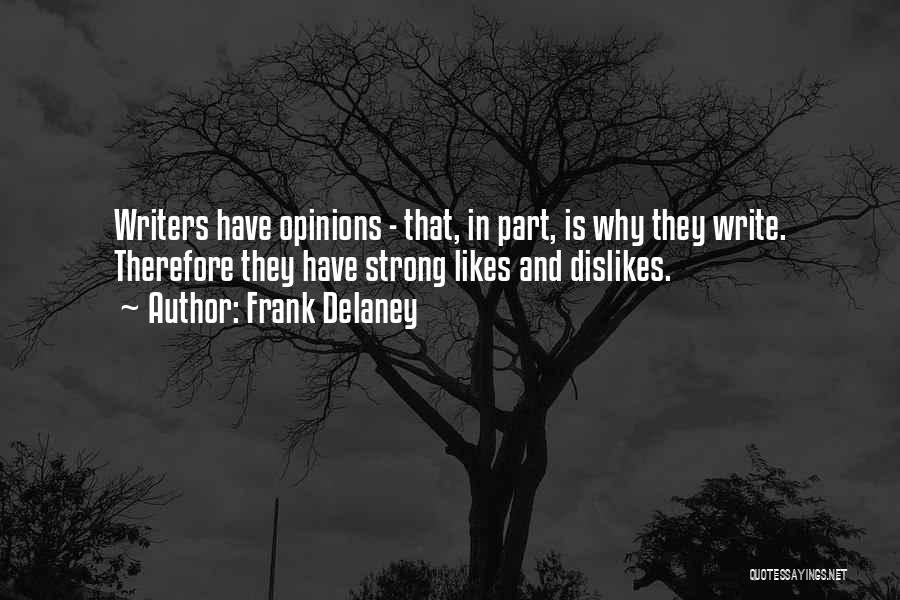 Frank Delaney Quotes: Writers Have Opinions - That, In Part, Is Why They Write. Therefore They Have Strong Likes And Dislikes.