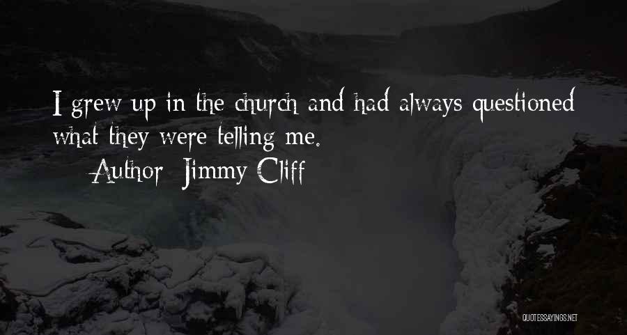 Jimmy Cliff Quotes: I Grew Up In The Church And Had Always Questioned What They Were Telling Me.