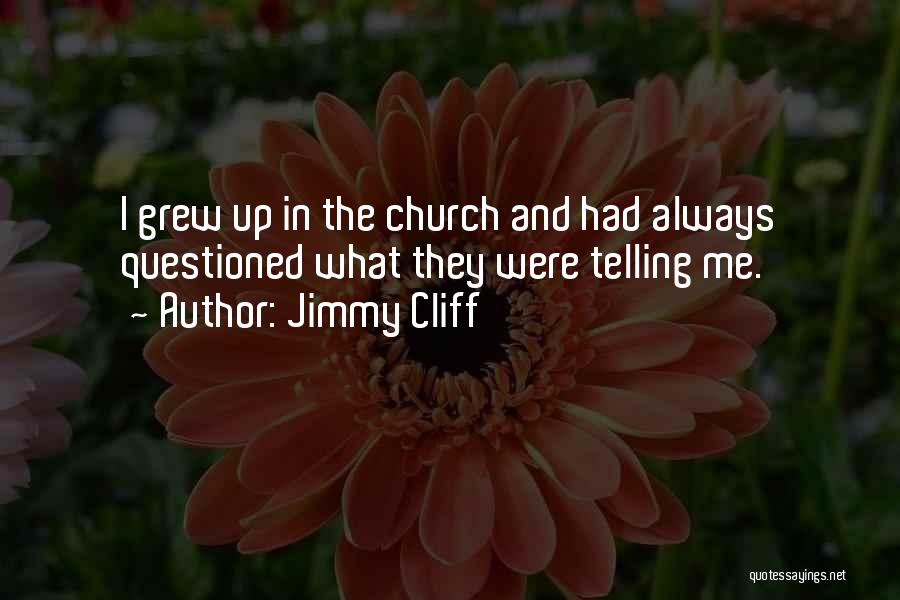 Jimmy Cliff Quotes: I Grew Up In The Church And Had Always Questioned What They Were Telling Me.