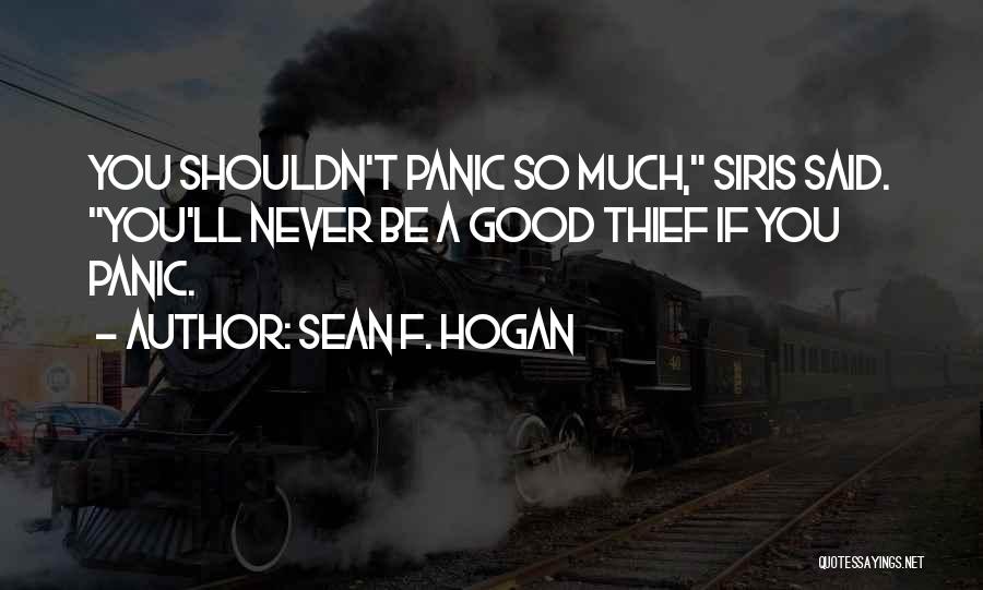 Sean F. Hogan Quotes: You Shouldn't Panic So Much, Siris Said. You'll Never Be A Good Thief If You Panic.