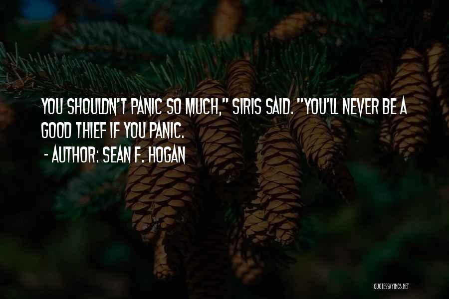 Sean F. Hogan Quotes: You Shouldn't Panic So Much, Siris Said. You'll Never Be A Good Thief If You Panic.
