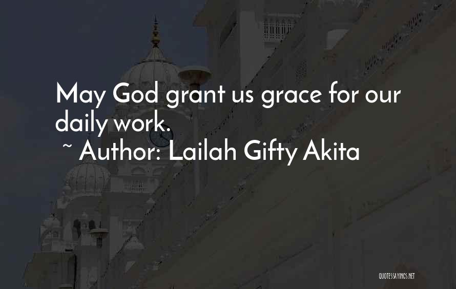 Lailah Gifty Akita Quotes: May God Grant Us Grace For Our Daily Work.