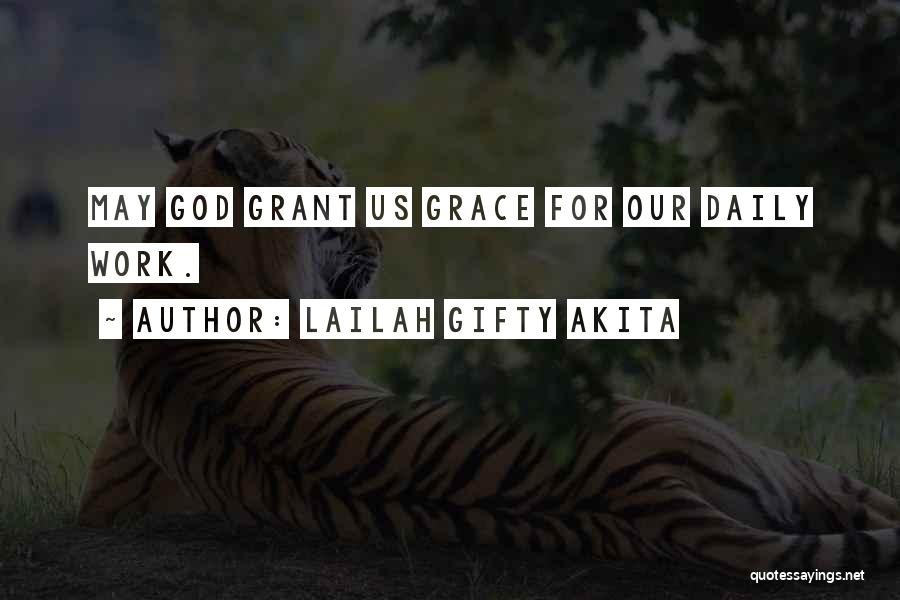 Lailah Gifty Akita Quotes: May God Grant Us Grace For Our Daily Work.