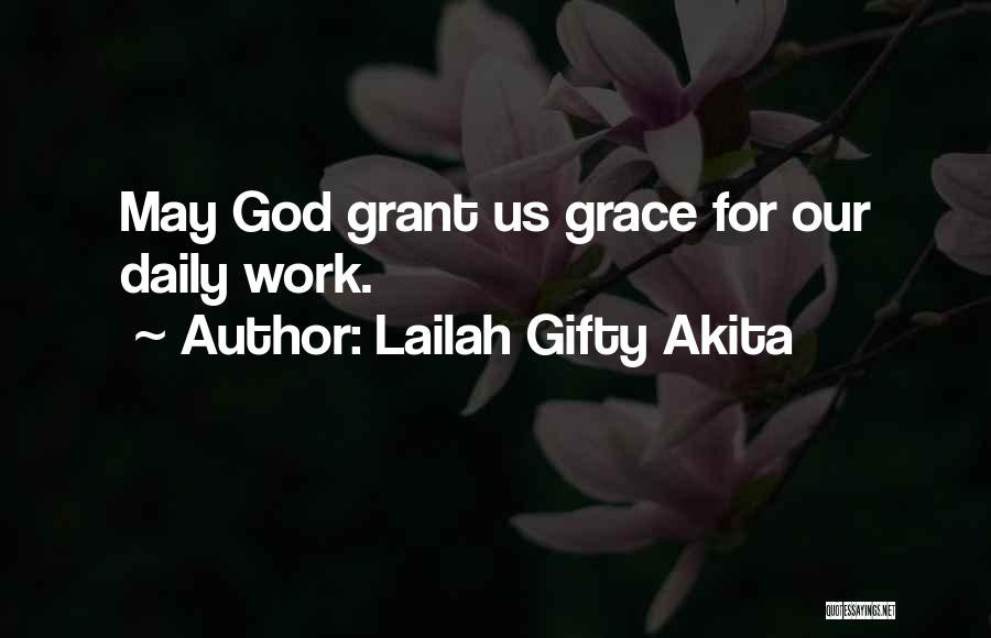 Lailah Gifty Akita Quotes: May God Grant Us Grace For Our Daily Work.