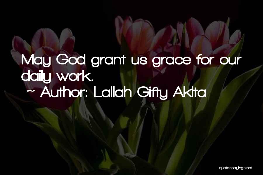 Lailah Gifty Akita Quotes: May God Grant Us Grace For Our Daily Work.