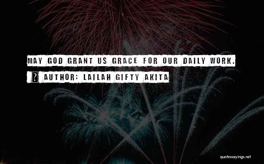Lailah Gifty Akita Quotes: May God Grant Us Grace For Our Daily Work.