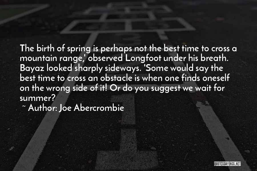 Joe Abercrombie Quotes: The Birth Of Spring Is Perhaps Not The Best Time To Cross A Mountain Range,' Observed Longfoot Under His Breath.