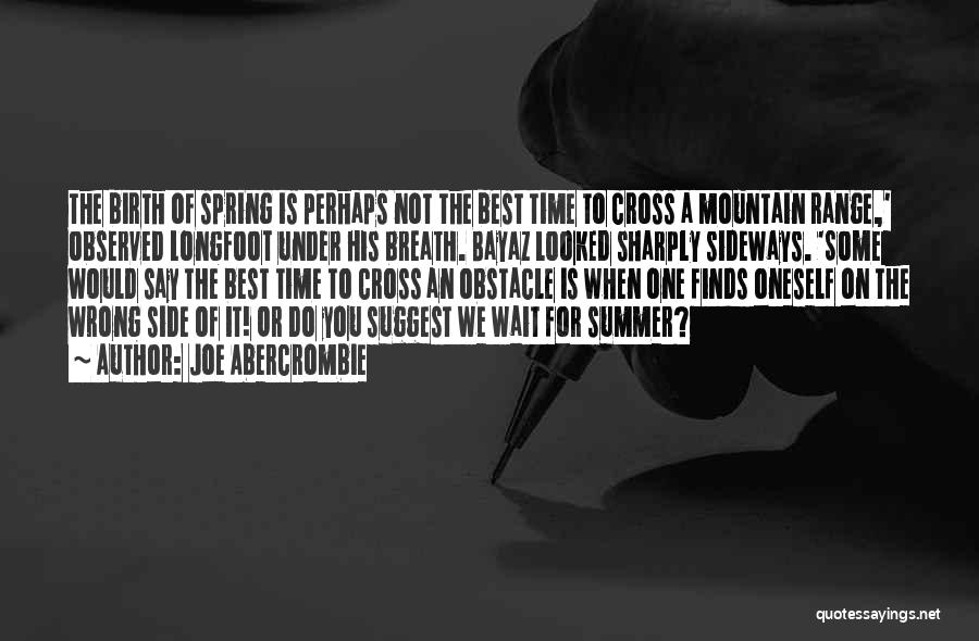 Joe Abercrombie Quotes: The Birth Of Spring Is Perhaps Not The Best Time To Cross A Mountain Range,' Observed Longfoot Under His Breath.